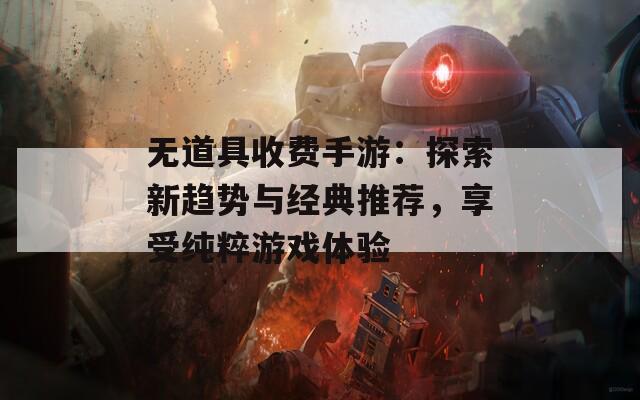 无道具收费手游：探索新趋势与经典推荐，享受纯粹游戏体验