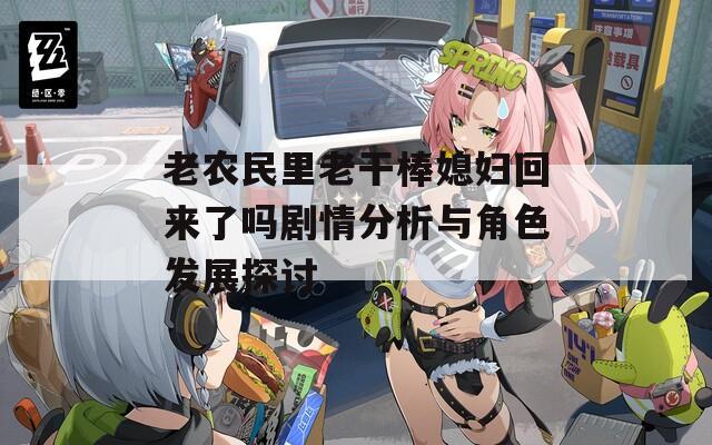 老农民里老干棒媳妇回来了吗剧情分析与角色发展探讨