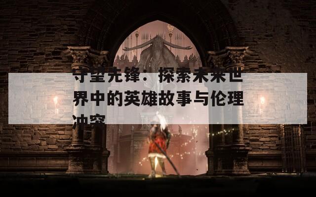 守望先锋：探索未来世界中的英雄故事与伦理冲突