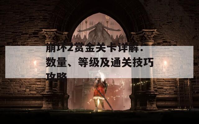 崩坏2赏金关卡详解：数量、等级及通关技巧攻略