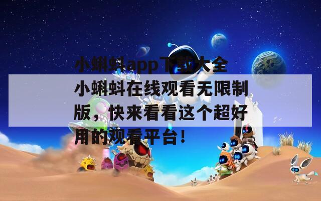 小蝌蚪app下载大全小蝌蚪在线观看无限制版，快来看看这个超好用的观看平台！