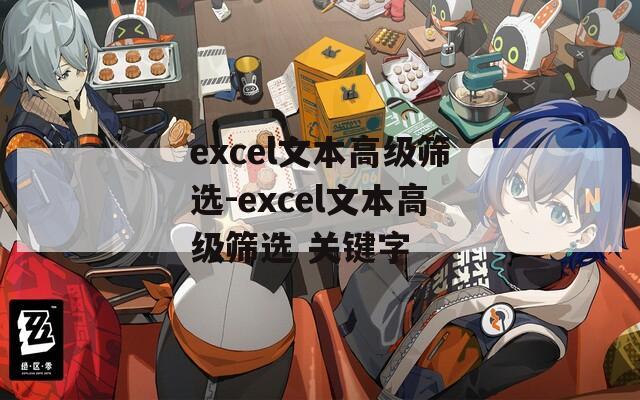 excel文本高级筛选-excel文本高级筛选 关键字