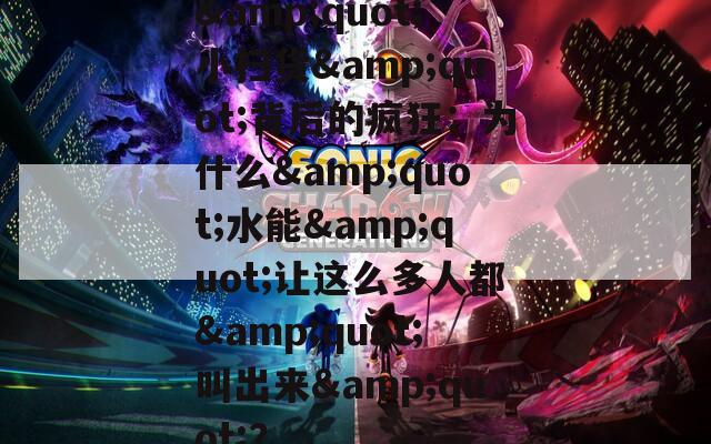 &quot;小扫货&quot;背后的疯狂：为什么&quot;水能&quot;让这么多人都&quot;叫出来&quot;？
