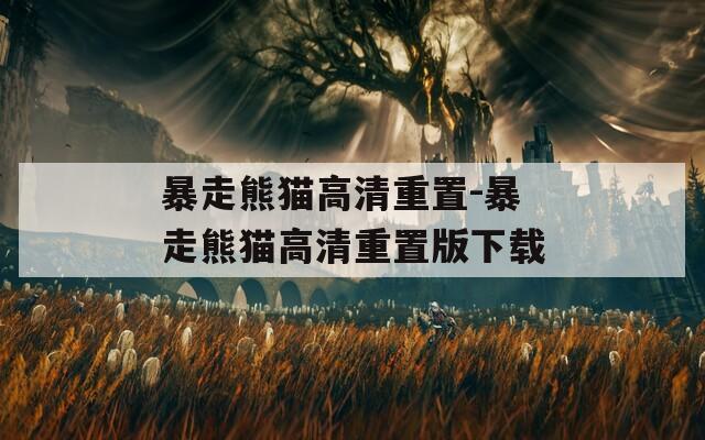 暴走熊猫高清重置-暴走熊猫高清重置版下载