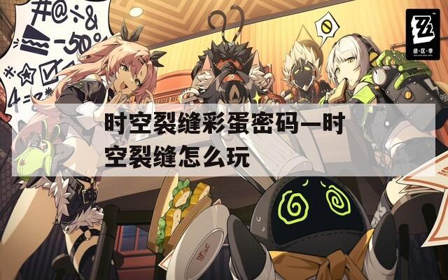 时空裂缝彩蛋密码—时空裂缝怎么玩
