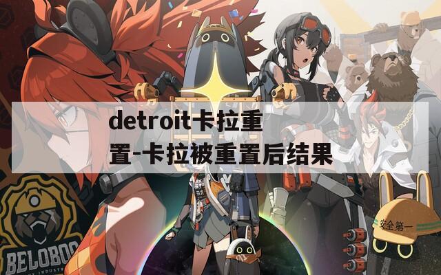 detroit卡拉重置-卡拉被重置后结果