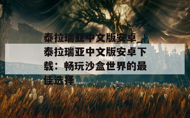 泰拉瑞亚中文版安卓_泰拉瑞亚中文版安卓下载：畅玩沙盒世界的最佳选择