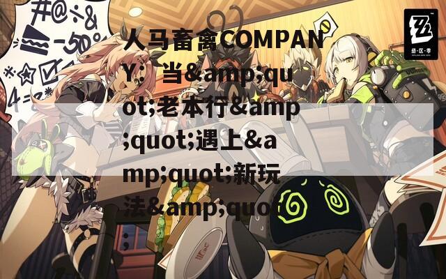 人马畜禽COMPANY：当&quot;老本行&quot;遇上&quot;新玩法&quot;