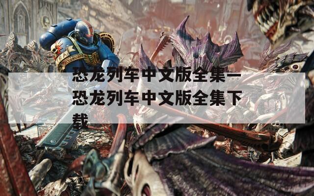 恐龙列车中文版全集—恐龙列车中文版全集下载