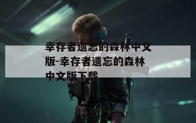 幸存者遗忘的森林中文版-幸存者遗忘的森林中文版下载
