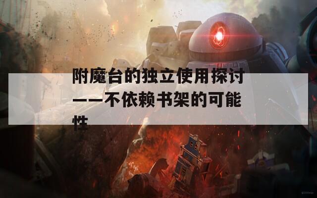 附魔台的独立使用探讨——不依赖书架的可能性