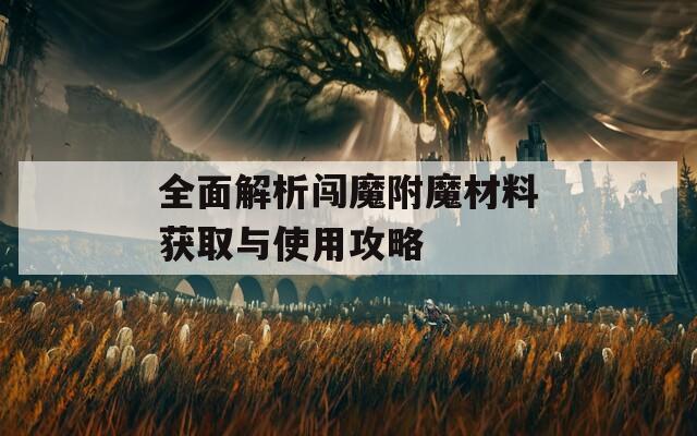 全面解析闯魔附魔材料获取与使用攻略