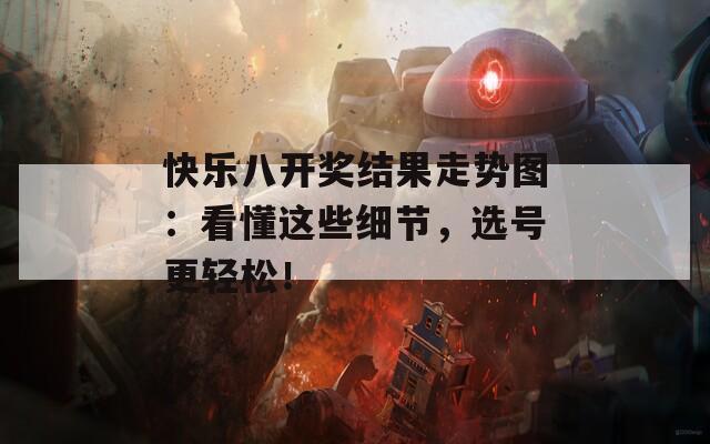 快乐八开奖结果走势图：看懂这些细节，选号更轻松！