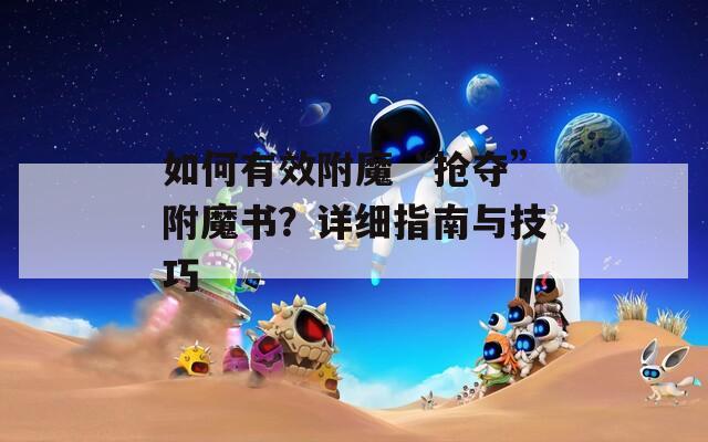 如何有效附魔“抢夺”附魔书？详细指南与技巧