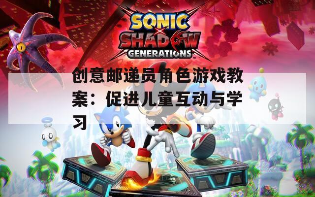 创意邮递员角色游戏教案：促进儿童互动与学习