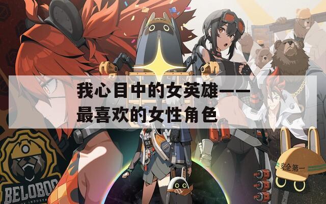 我心目中的女英雄——最喜欢的女性角色