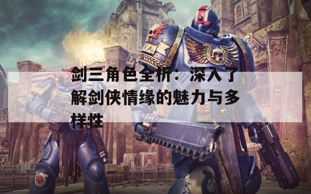 剑三角色全析：深入了解剑侠情缘的魅力与多样性