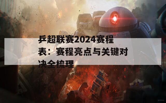 乒超联赛2024赛程表：赛程亮点与关键对决全梳理